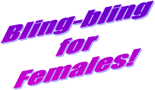 Bling-bling
for
Females!